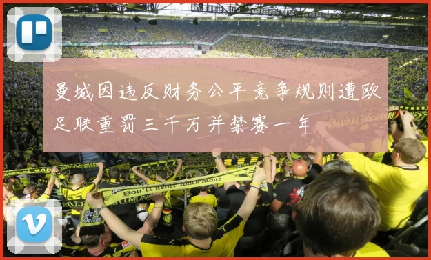 曼城因违反财务公平竞争规则遭欧足联重罚三千万并禁赛一年