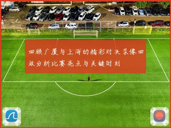 回顾广厦与上海的精彩对决录像回放分析比赛亮点与关键时刻