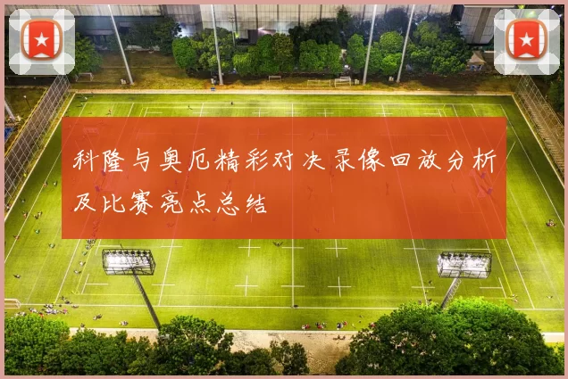 科隆与奥厄精彩对决录像回放分析及比赛亮点总结